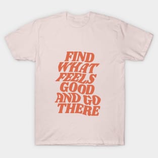 Find What Feels Good and Go There by The Motivated Type in Pink T-Shirt